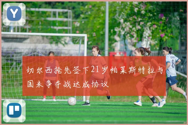 切尔西抢先签下21岁帕莱斯特拉与国米争夺战达成协议